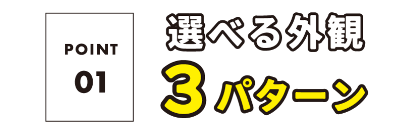 選べる外観３パターン